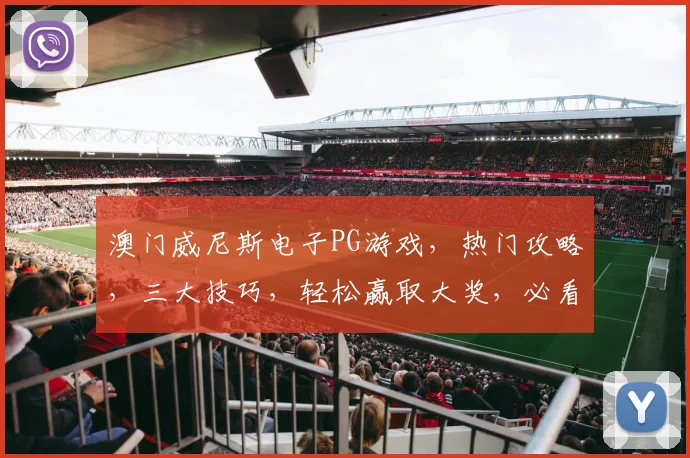 澳门威尼斯电子PG游戏，热门攻略，三大技巧，轻松赢取大奖，必看