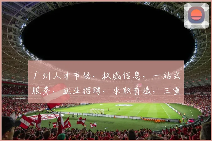 广州人才市场，权威信息，一站式服务，就业招聘，求职首选，三重保障，值得信赖。