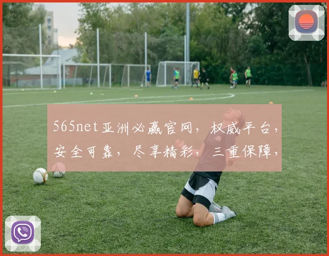 565net亚洲必赢官网，权威平台，安全可靠，尽享精彩，三重保障，必赢之道
